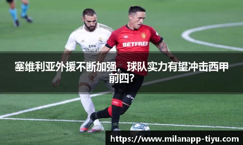 塞维利亚外援不断加强，球队实力有望冲击西甲前四？
